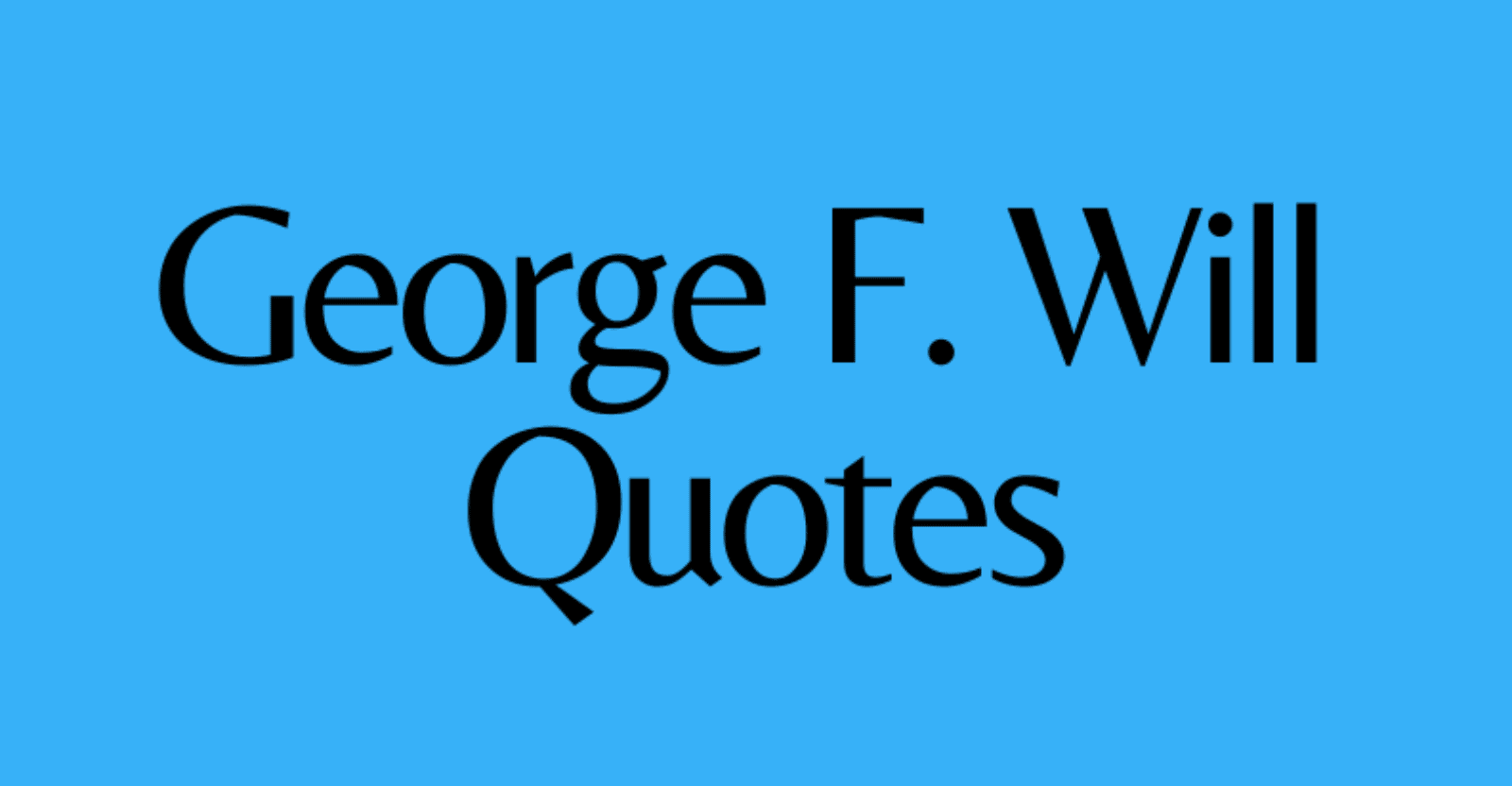 George Will Quotes - AnQuotes.com